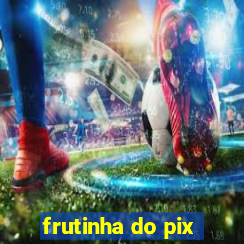 frutinha do pix